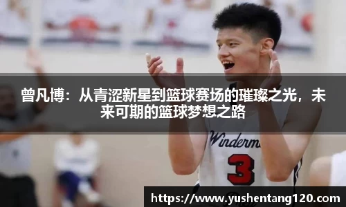 曾凡博：从青涩新星到篮球赛场的璀璨之光，未来可期的篮球梦想之路