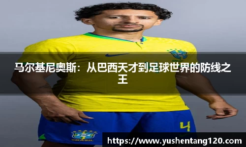 马尔基尼奥斯：从巴西天才到足球世界的防线之王