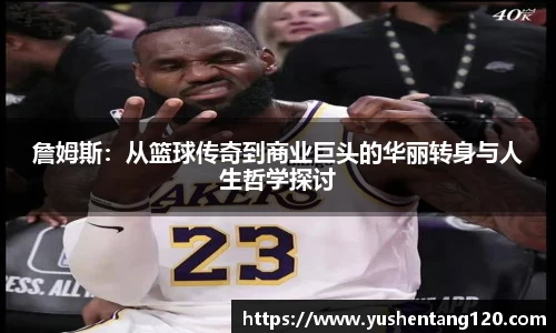 詹姆斯：从篮球传奇到商业巨头的华丽转身与人生哲学探讨