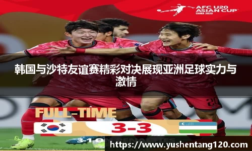 韩国与沙特友谊赛精彩对决展现亚洲足球实力与激情